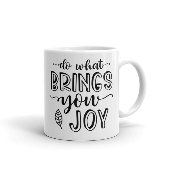 DO WHAT BRINGS YOU JOY ......