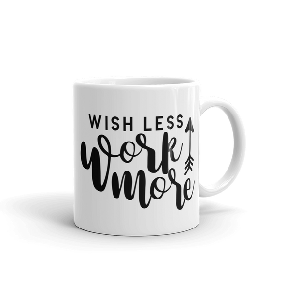 WISH LESS, WORK MORE ......